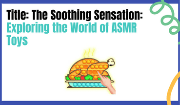 The Soothing Sensation: Exploring the World of ASMR Toys