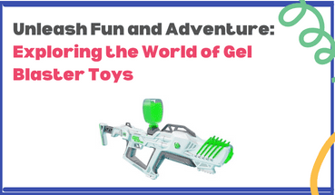 Unleash Fun and Adventure: Exploring the World of Gel Blaster Toys